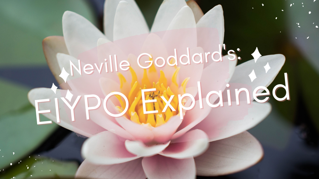 Neville Goddard’s EIYPO Explained